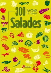 300 façons de cuisiner les salades - Oeuvre collective