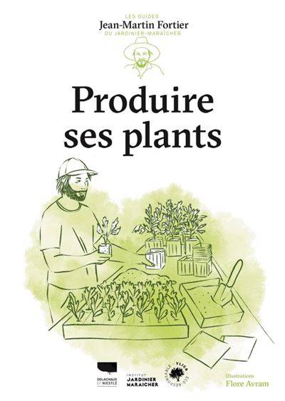 Produire ses plants - Jean-Martin Fortier - Illustration : Flore Avram